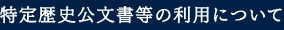 特定歴史公文書等の利用について